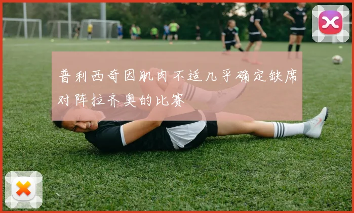 普利西奇因肌肉不适几乎确定缺席对阵拉齐奥的比赛